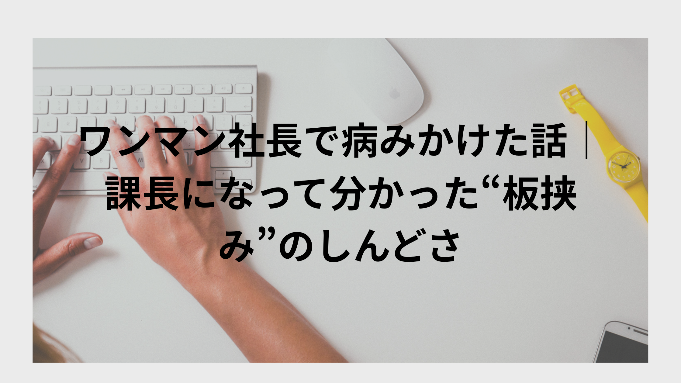 ワンマン社長で病みかけた話|課長になって分かった“板挟み”のしんどさ