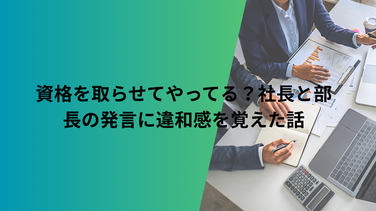 資格を取らせてやってる?社長と部長の発言に違和感を覚えた話